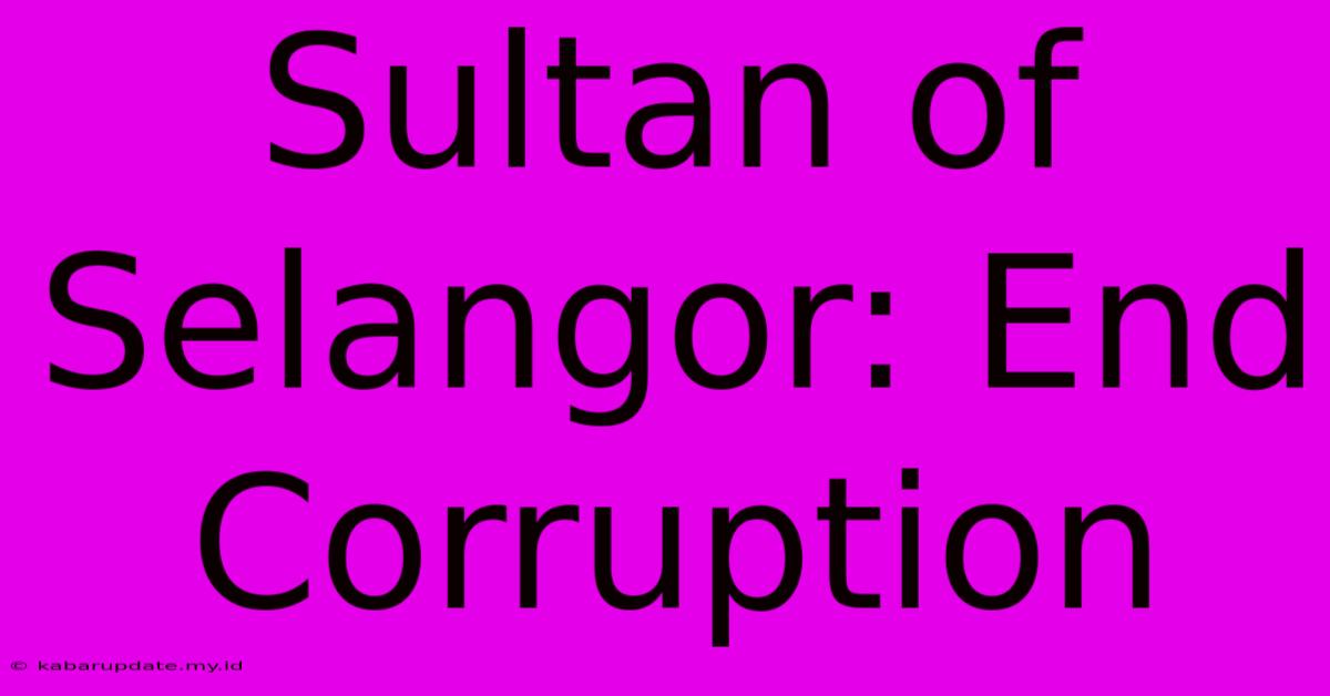 Sultan Of Selangor: End Corruption