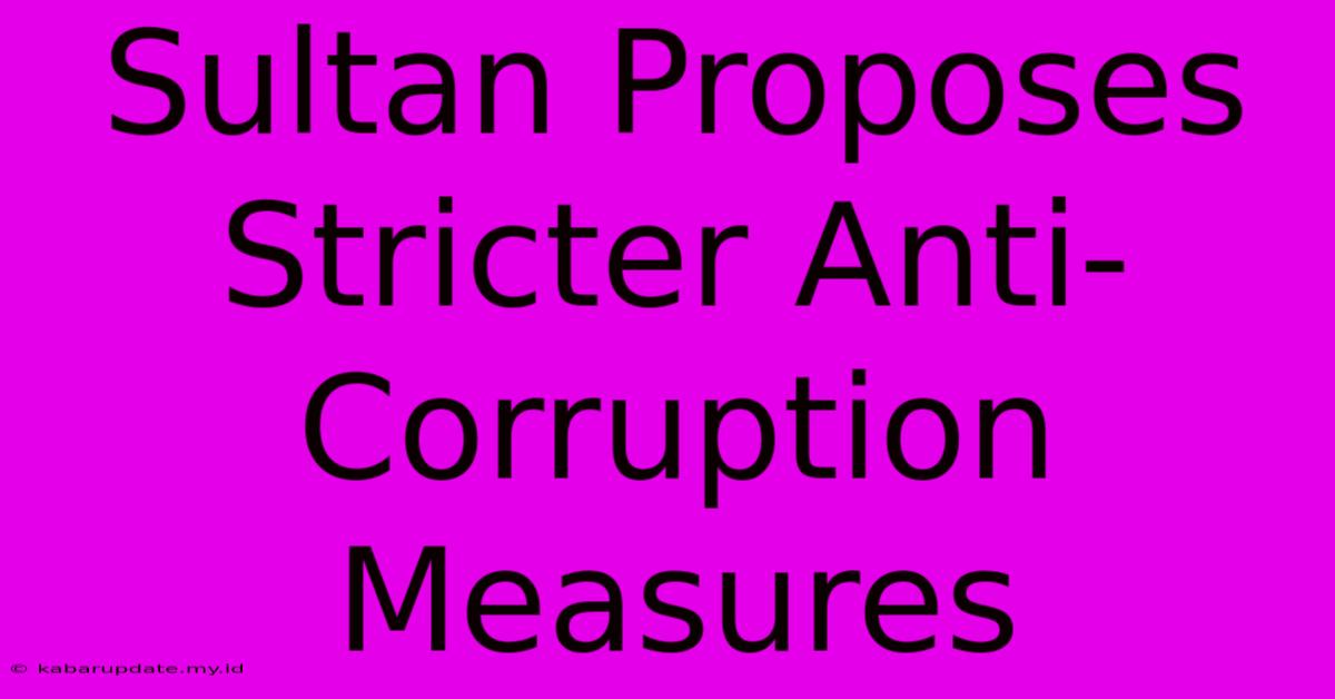 Sultan Proposes Stricter Anti-Corruption Measures