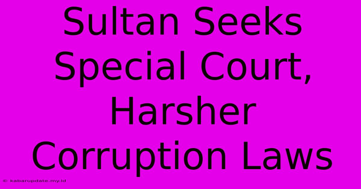 Sultan Seeks Special Court, Harsher Corruption Laws