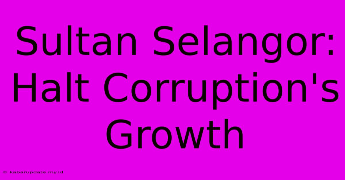 Sultan Selangor: Halt Corruption's Growth