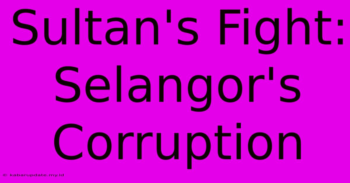 Sultan's Fight: Selangor's Corruption