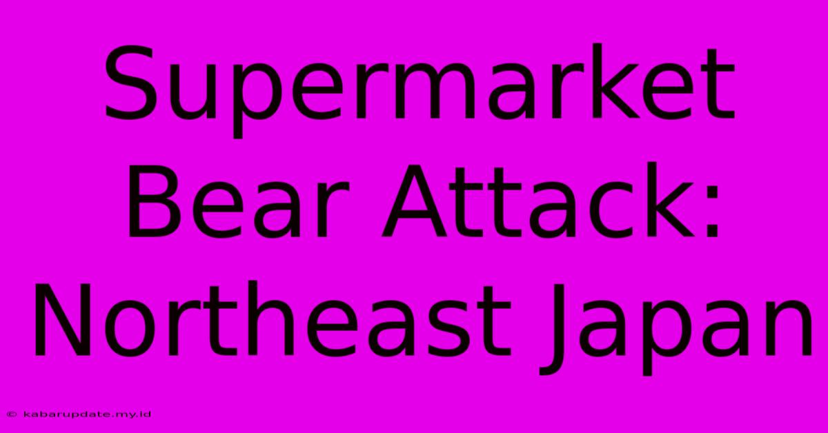 Supermarket Bear Attack: Northeast Japan