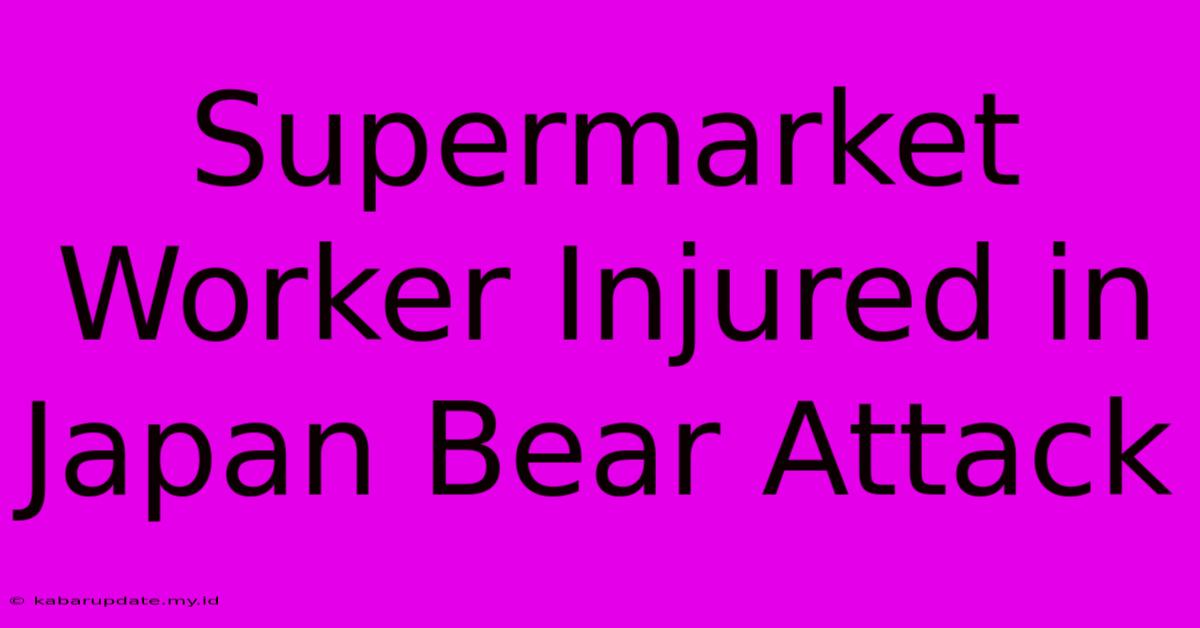 Supermarket Worker Injured In Japan Bear Attack