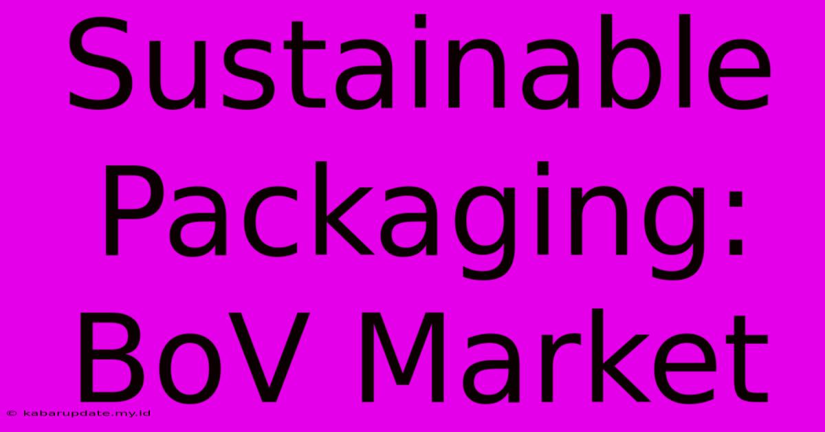 Sustainable Packaging: BoV Market