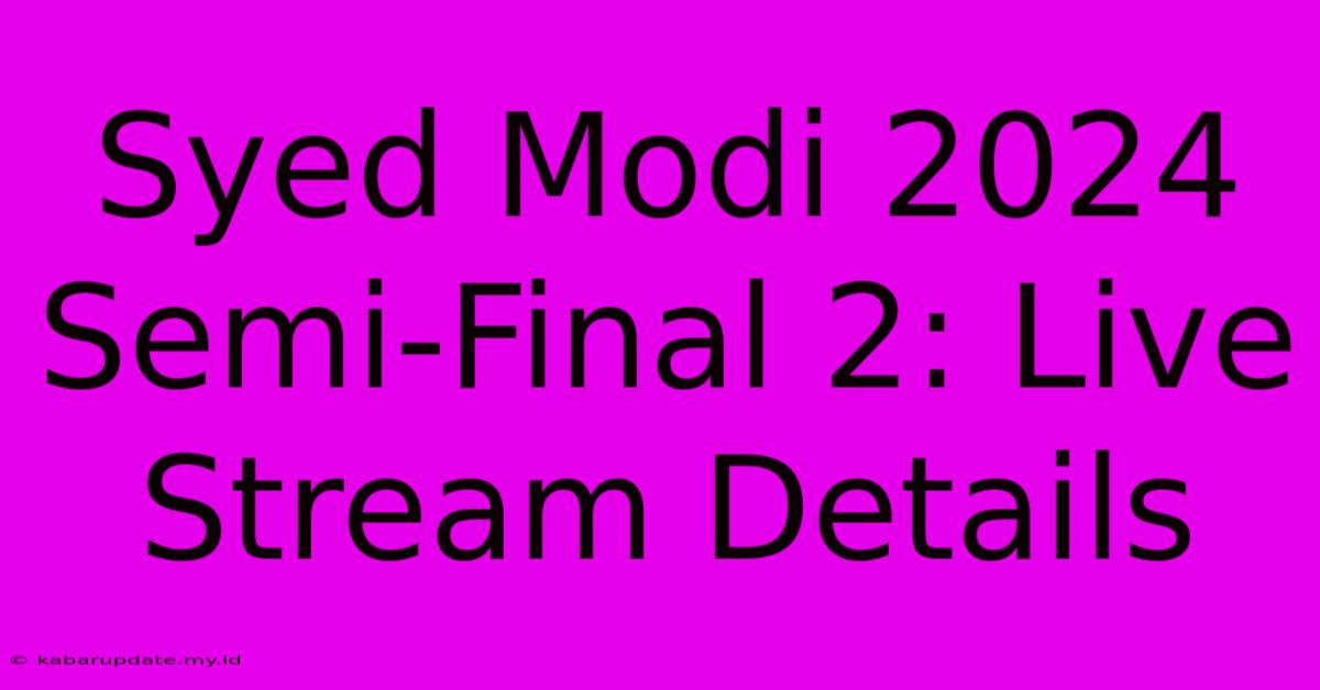 Syed Modi 2024 Semi-Final 2: Live Stream Details