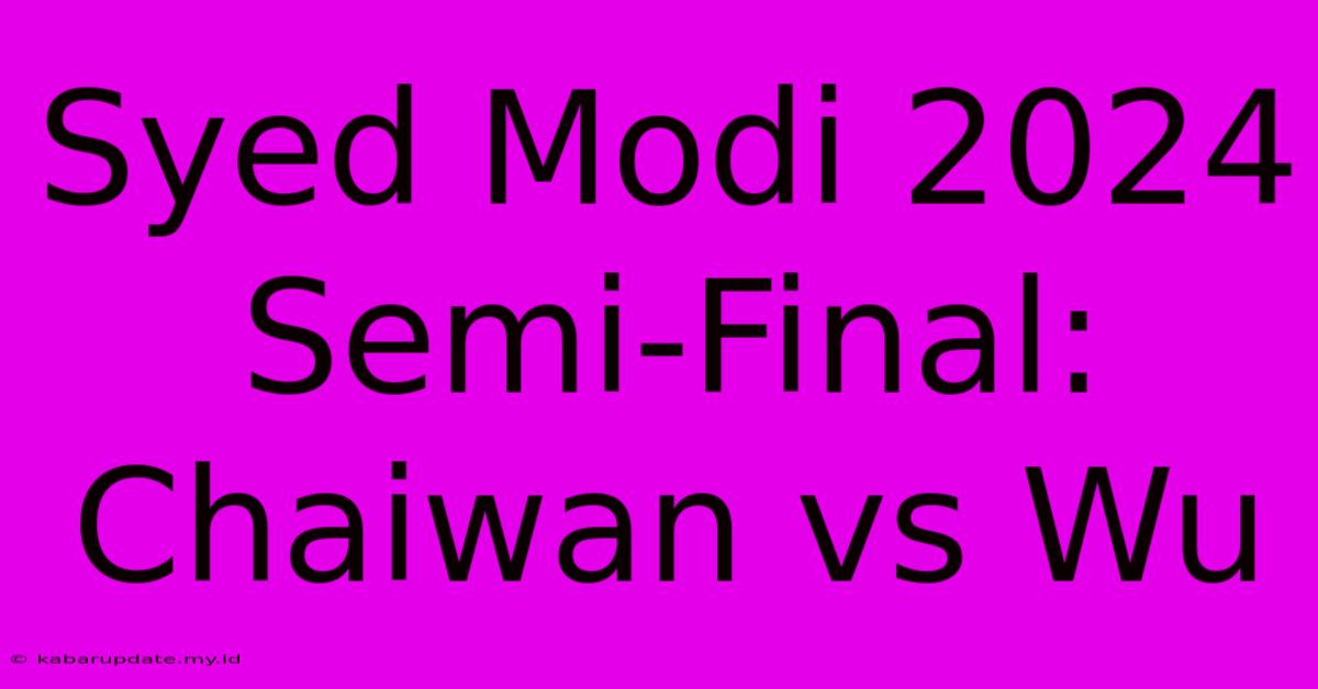 Syed Modi 2024 Semi-Final: Chaiwan Vs Wu