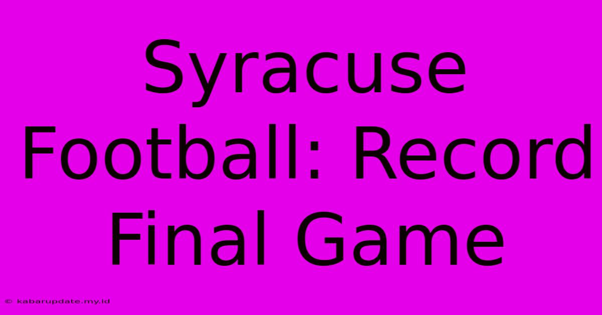 Syracuse Football: Record Final Game