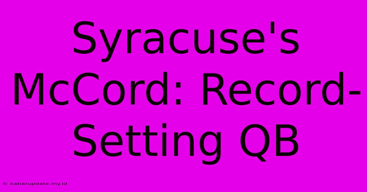 Syracuse's McCord: Record-Setting QB