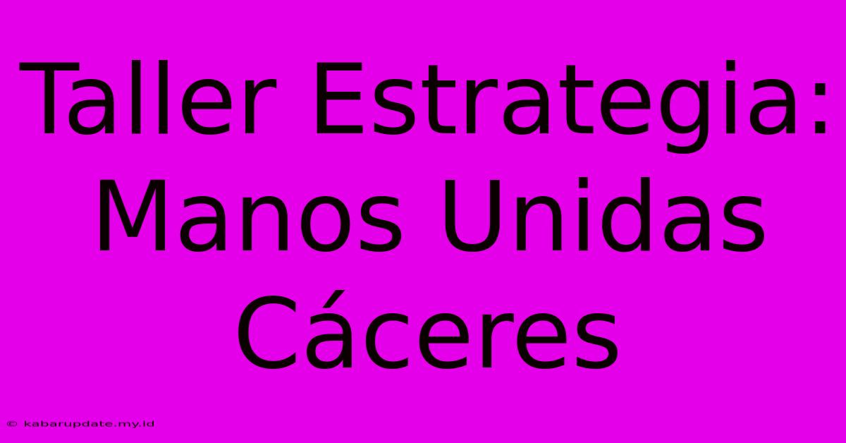 Taller Estrategia: Manos Unidas Cáceres