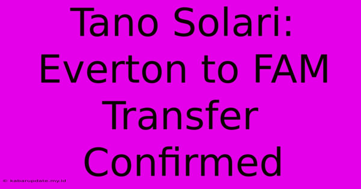 Tano Solari: Everton To FAM Transfer Confirmed