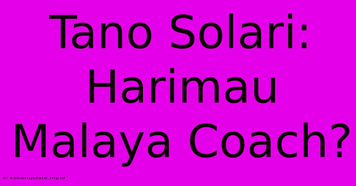 Tano Solari: Harimau Malaya Coach?