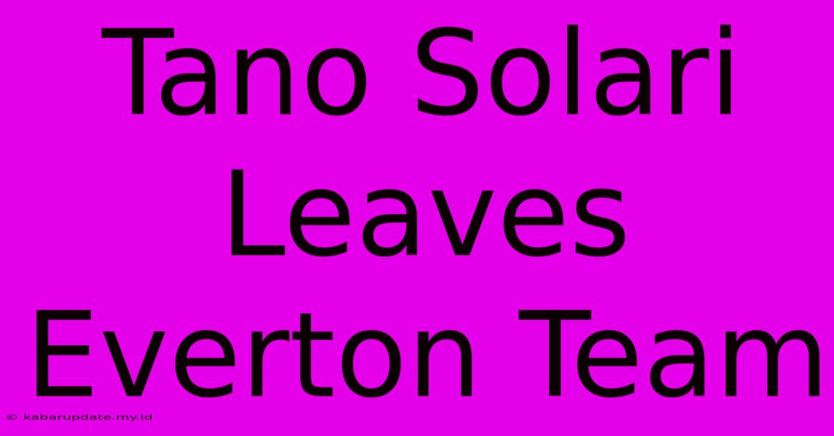 Tano Solari Leaves Everton Team