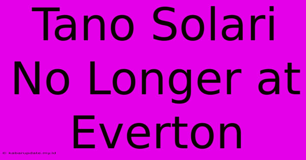 Tano Solari No Longer At Everton