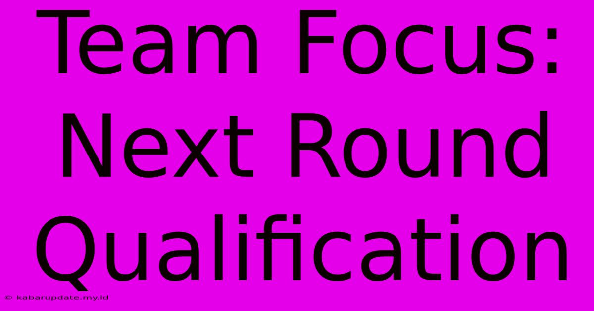 Team Focus:  Next Round Qualification