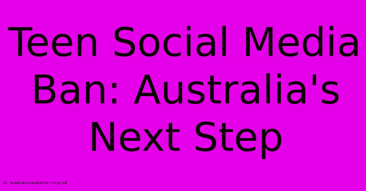 Teen Social Media Ban: Australia's Next Step