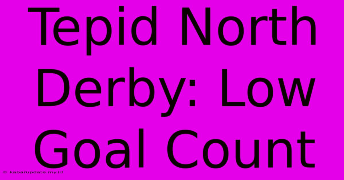 Tepid North Derby: Low Goal Count