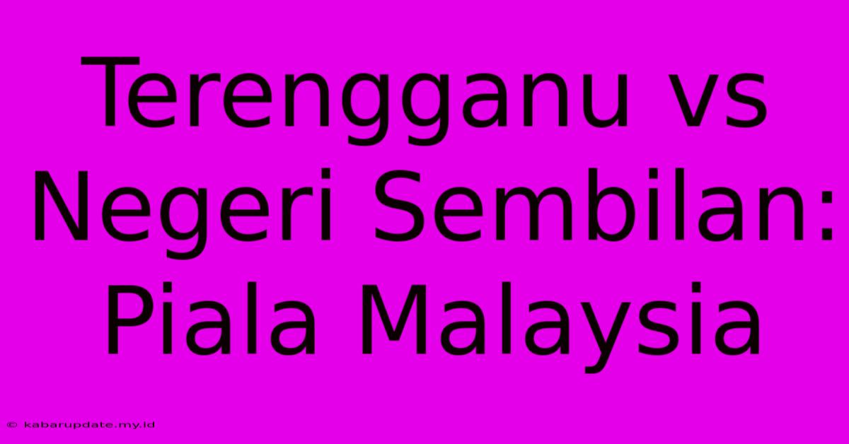 Terengganu Vs Negeri Sembilan: Piala Malaysia