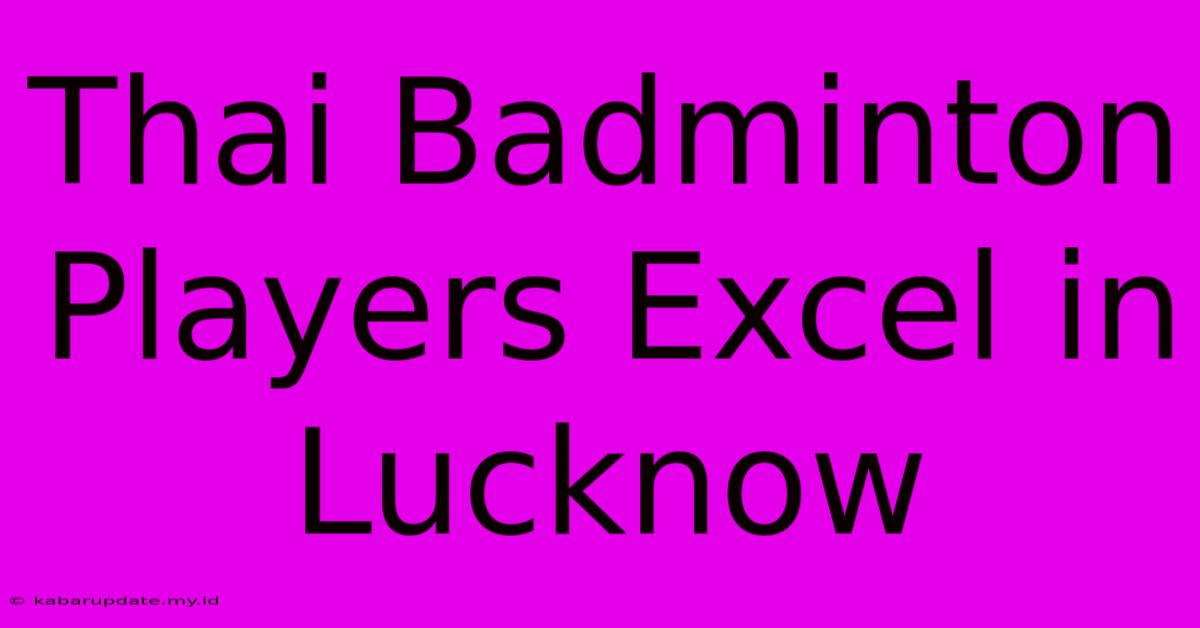 Thai Badminton Players Excel In Lucknow