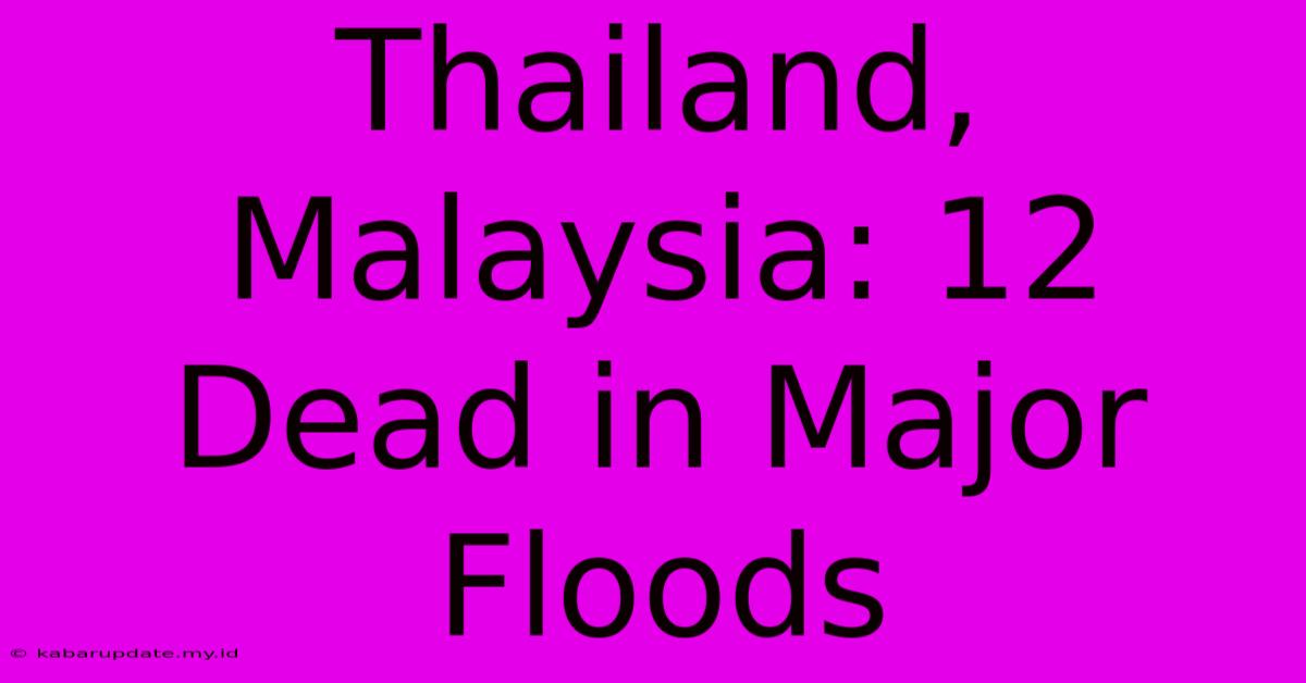 Thailand, Malaysia: 12 Dead In Major Floods