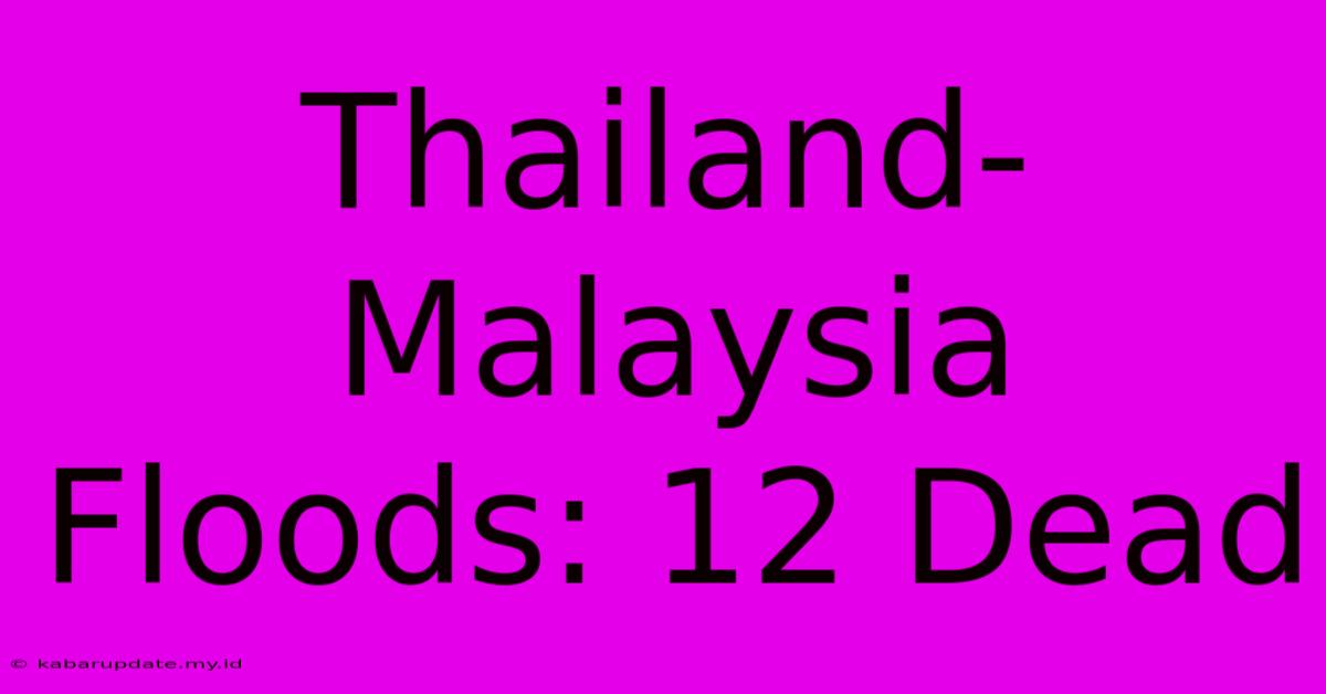 Thailand-Malaysia Floods: 12 Dead