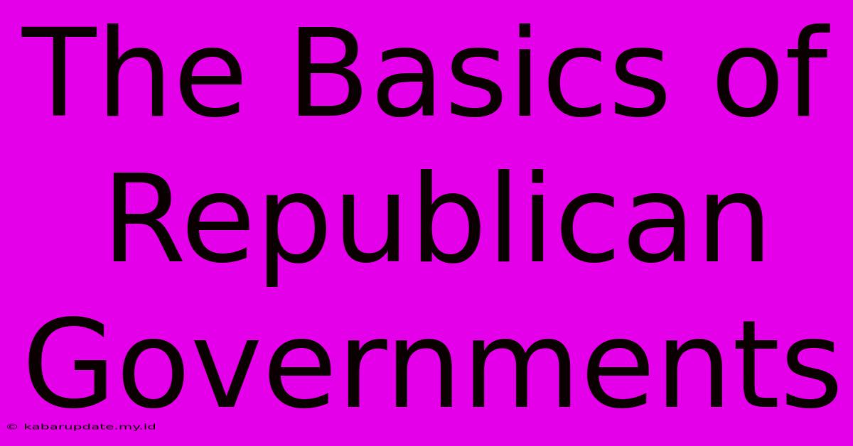 The Basics Of Republican Governments