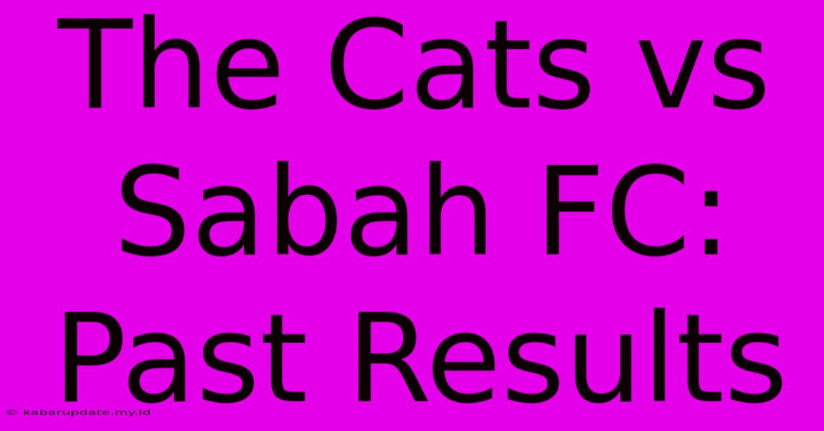 The Cats Vs Sabah FC: Past Results