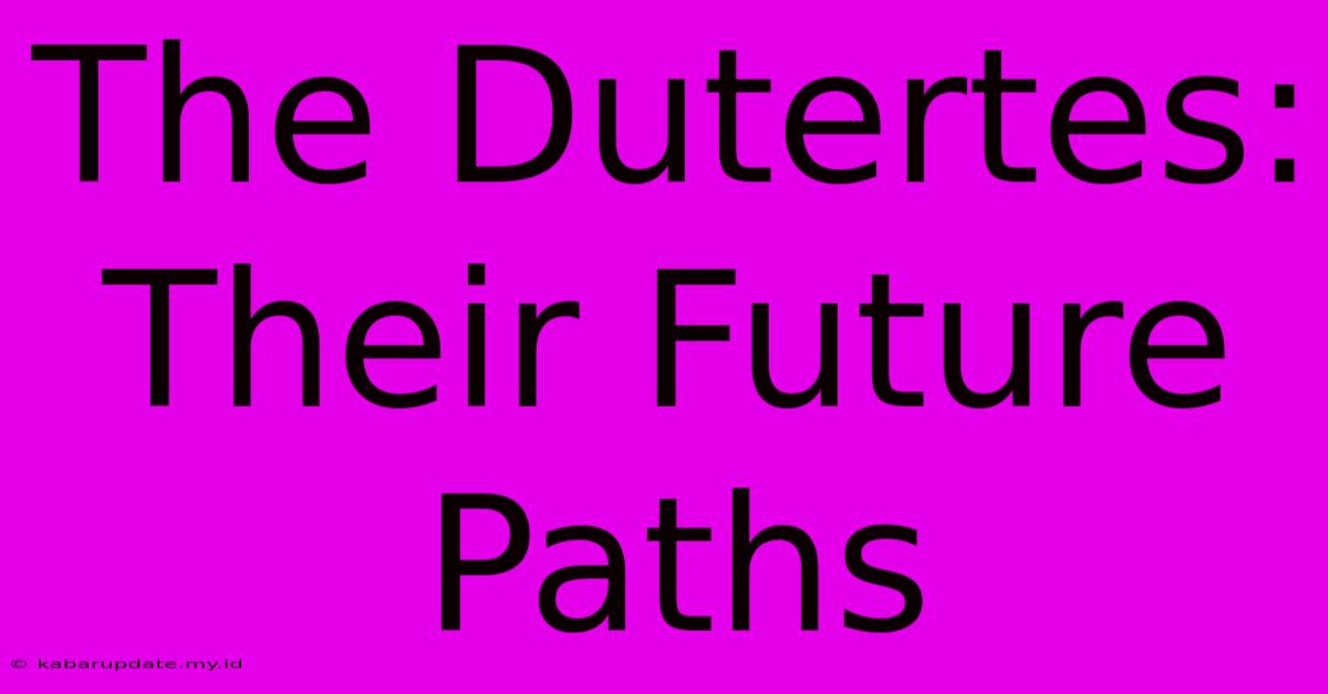 The Dutertes: Their Future Paths