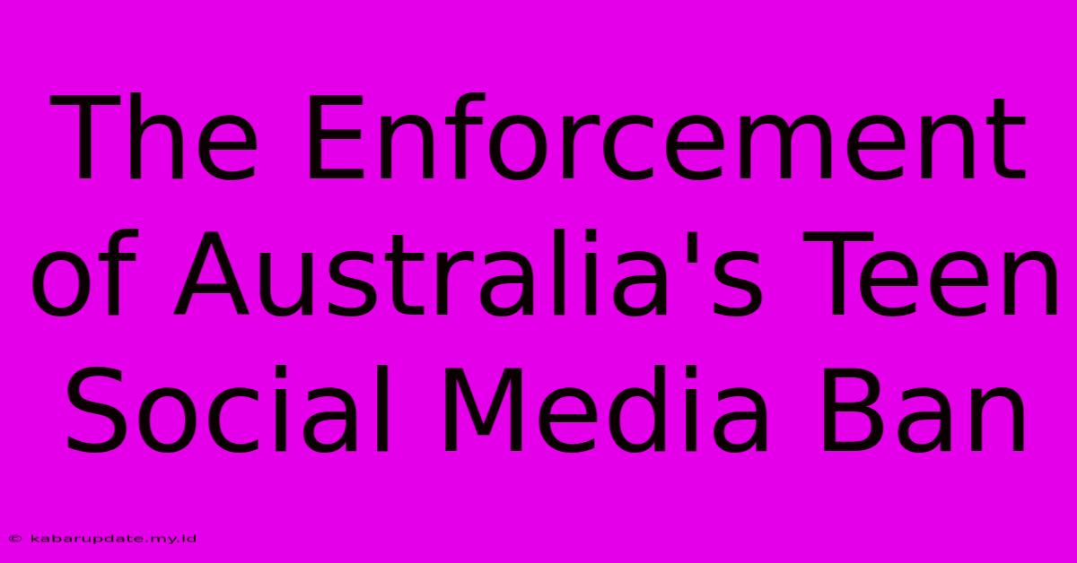 The Enforcement Of Australia's Teen Social Media Ban