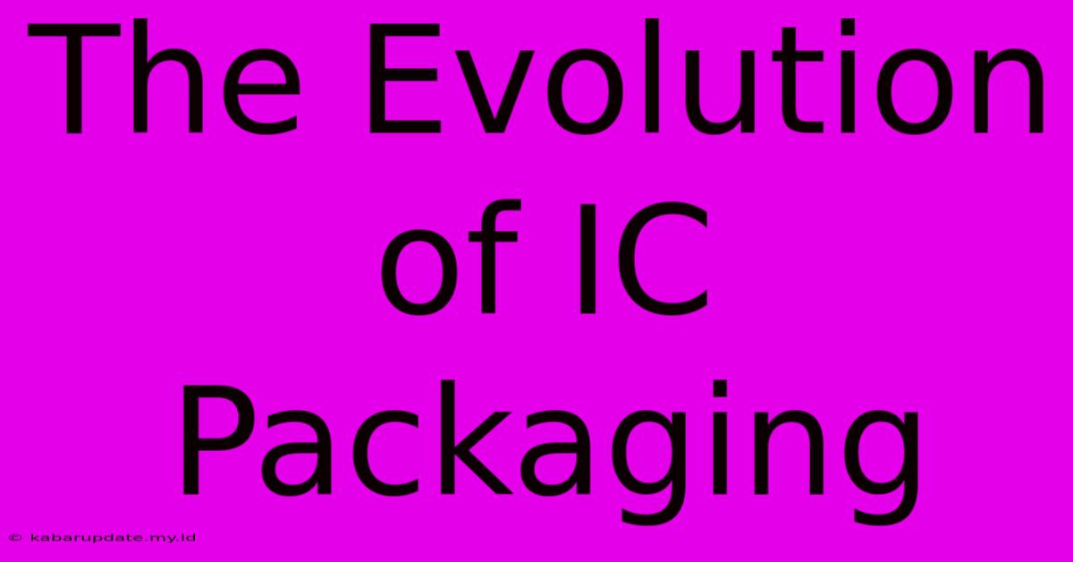 The Evolution Of IC Packaging