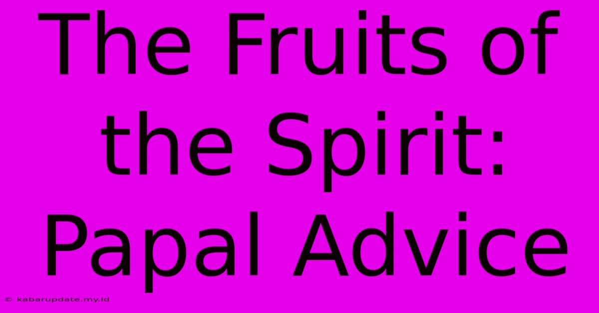 The Fruits Of The Spirit: Papal Advice