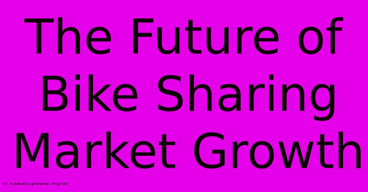 The Future Of Bike Sharing Market Growth