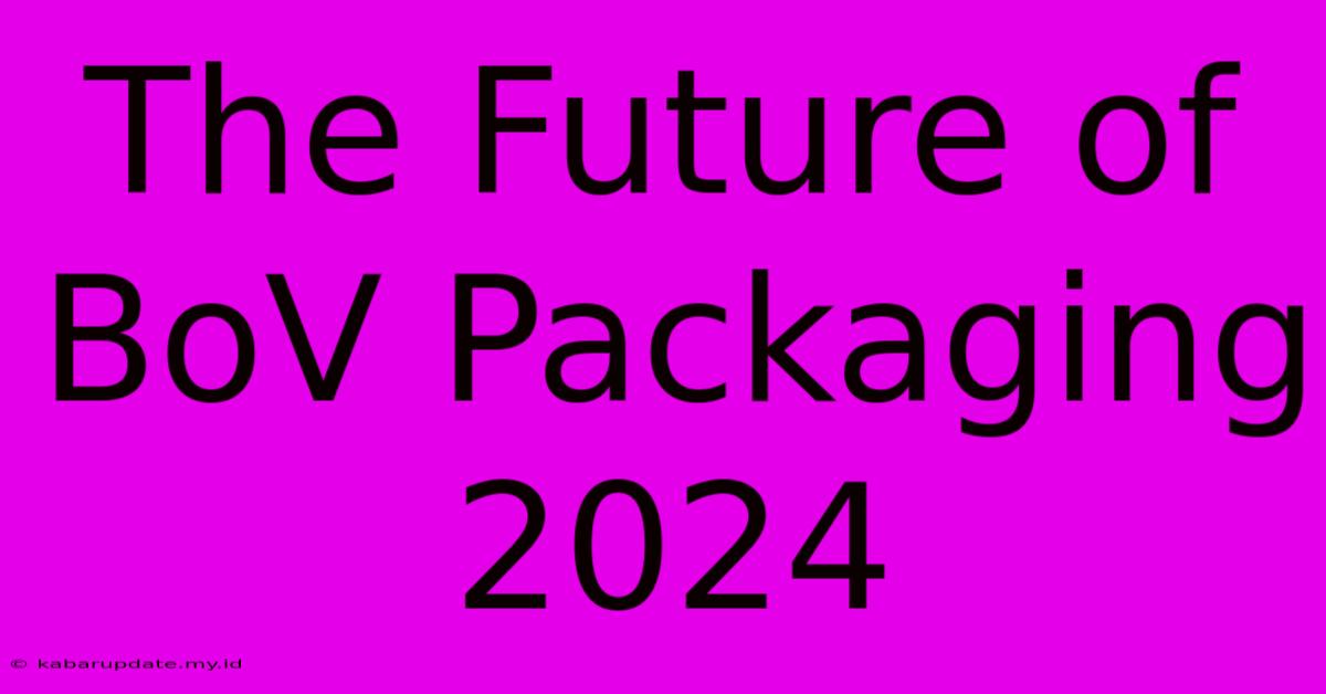 The Future Of BoV Packaging 2024