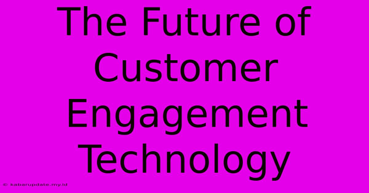 The Future Of Customer Engagement Technology