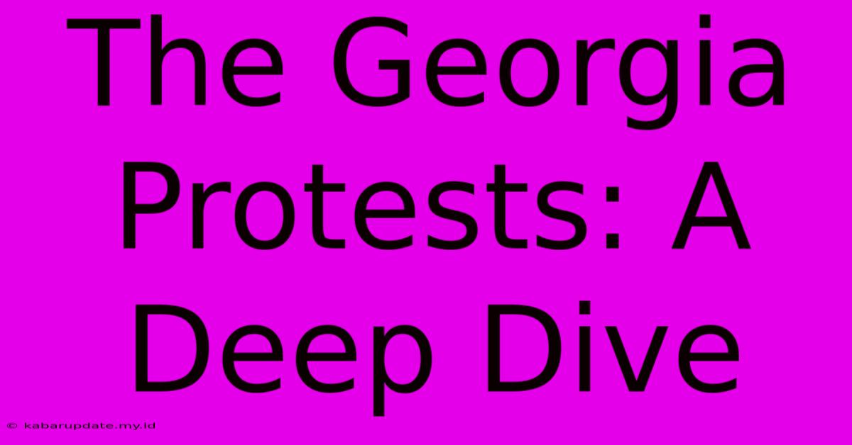 The Georgia Protests: A Deep Dive