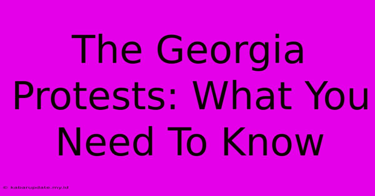 The Georgia Protests: What You Need To Know