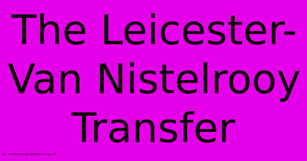 The Leicester-Van Nistelrooy Transfer