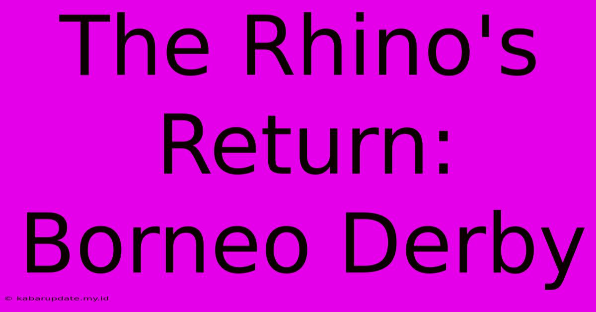 The Rhino's Return: Borneo Derby