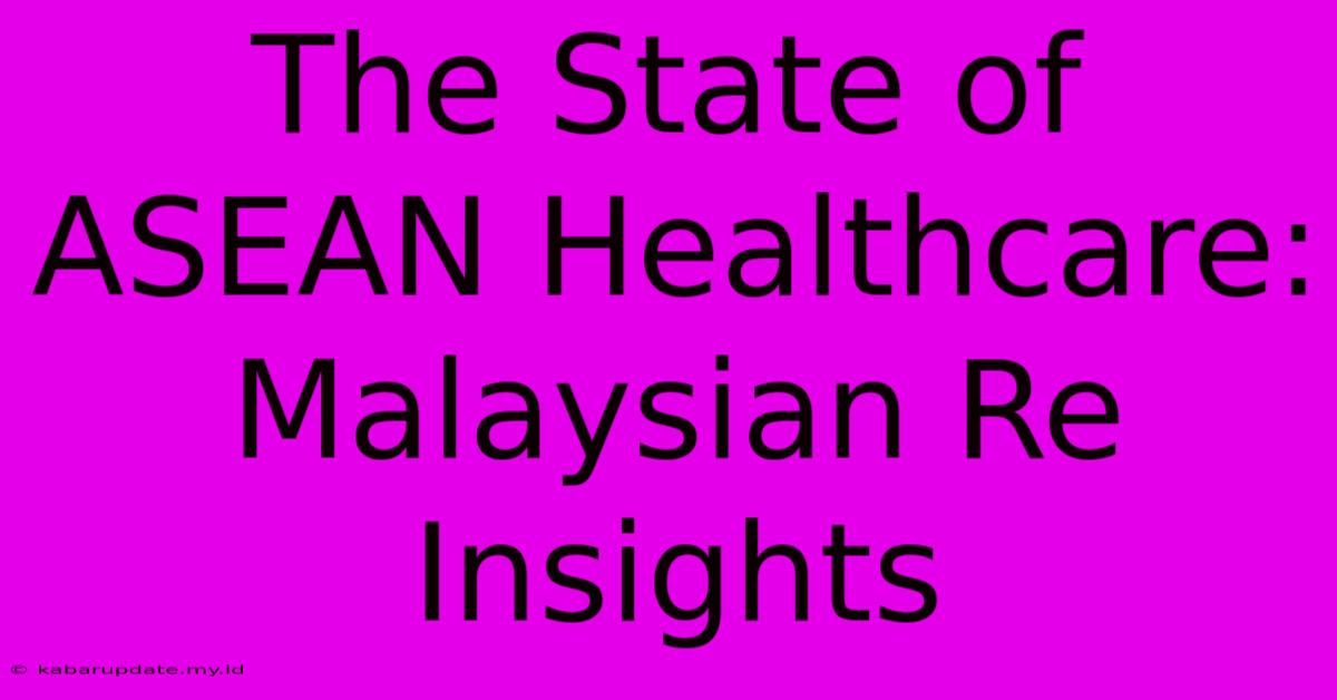 The State Of ASEAN Healthcare: Malaysian Re Insights