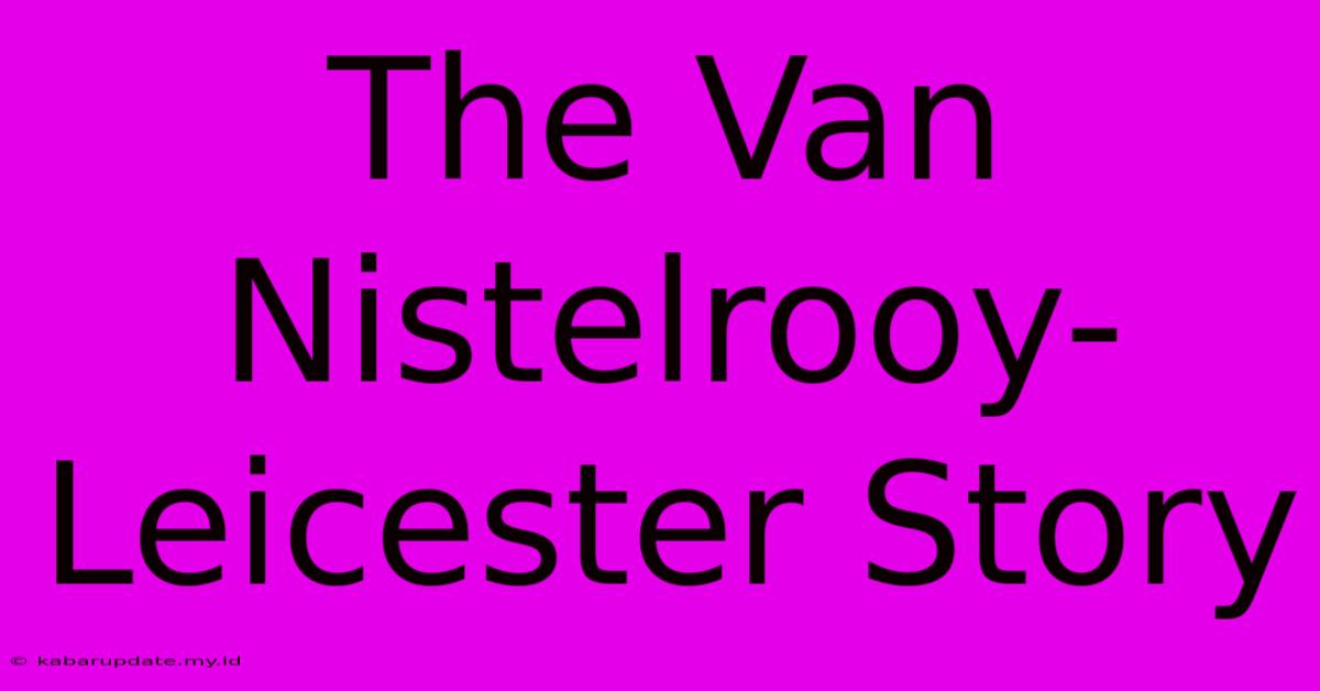 The Van Nistelrooy-Leicester Story