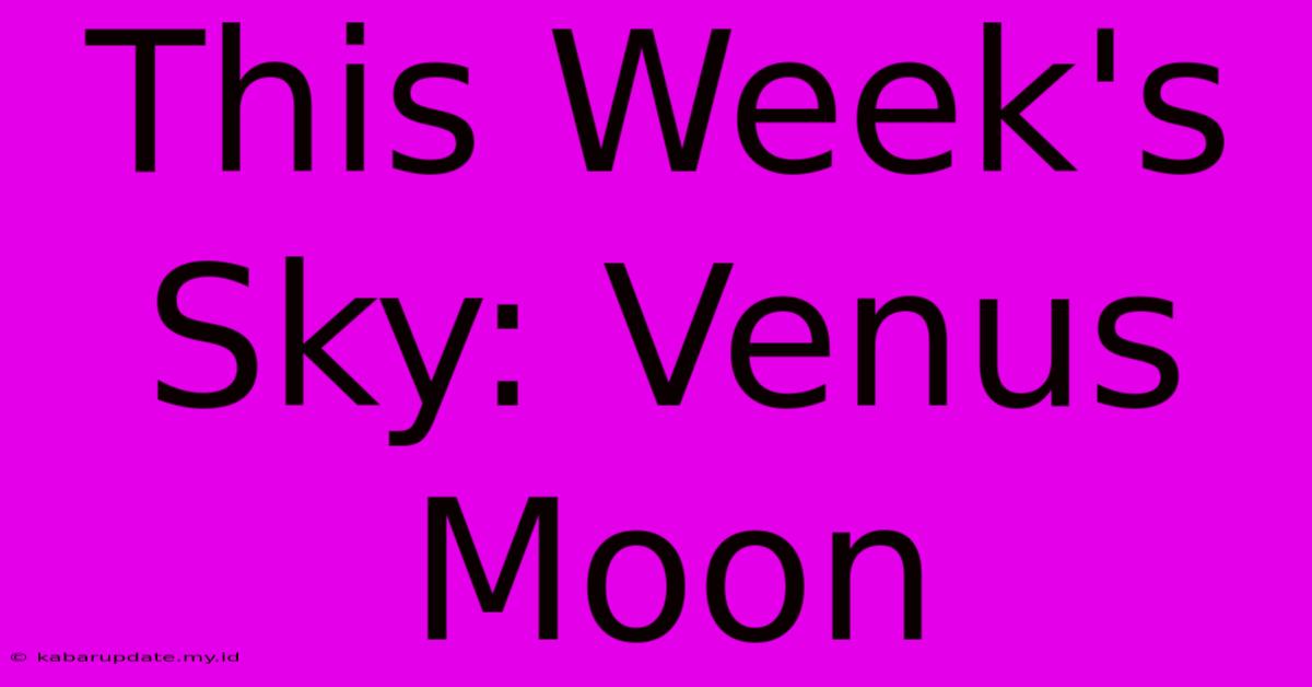 This Week's Sky: Venus Moon