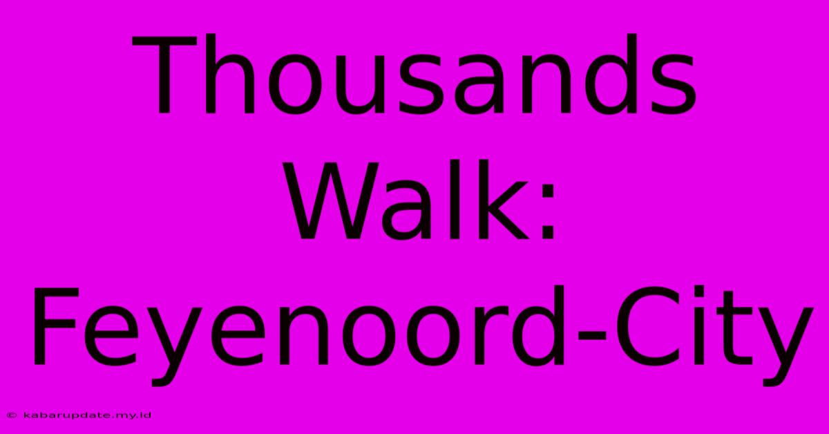 Thousands Walk: Feyenoord-City