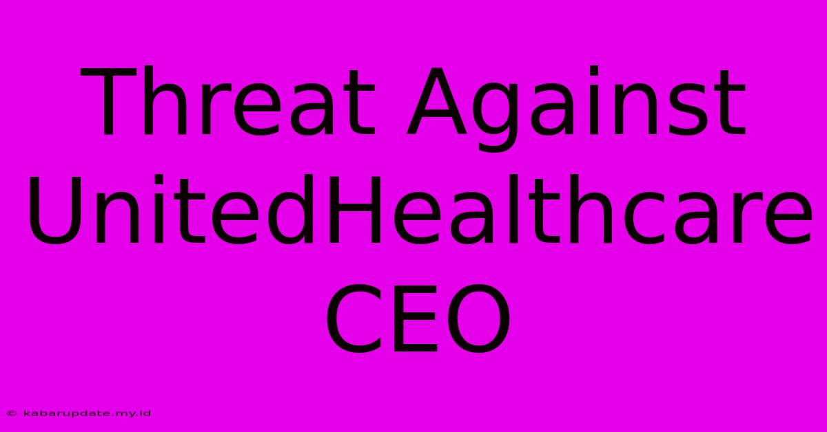 Threat Against UnitedHealthcare CEO