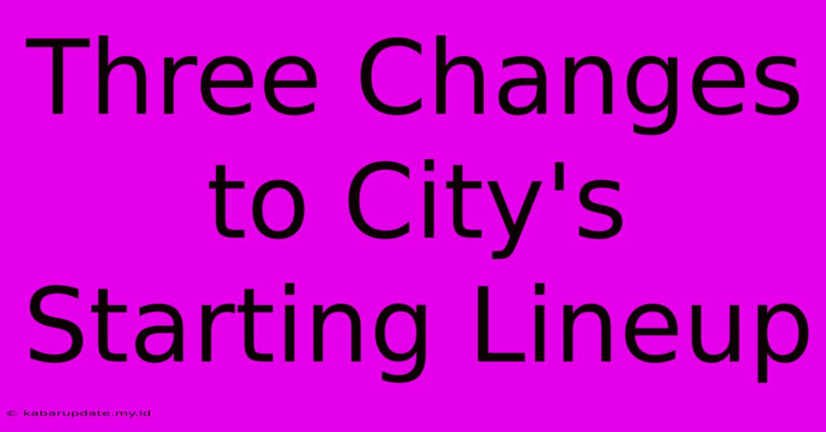 Three Changes To City's Starting Lineup