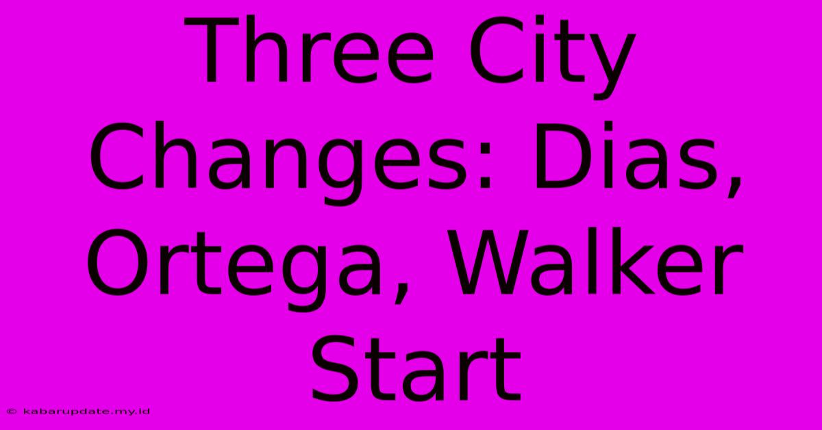 Three City Changes: Dias, Ortega, Walker Start