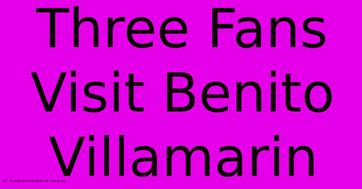 Three Fans Visit Benito Villamarin