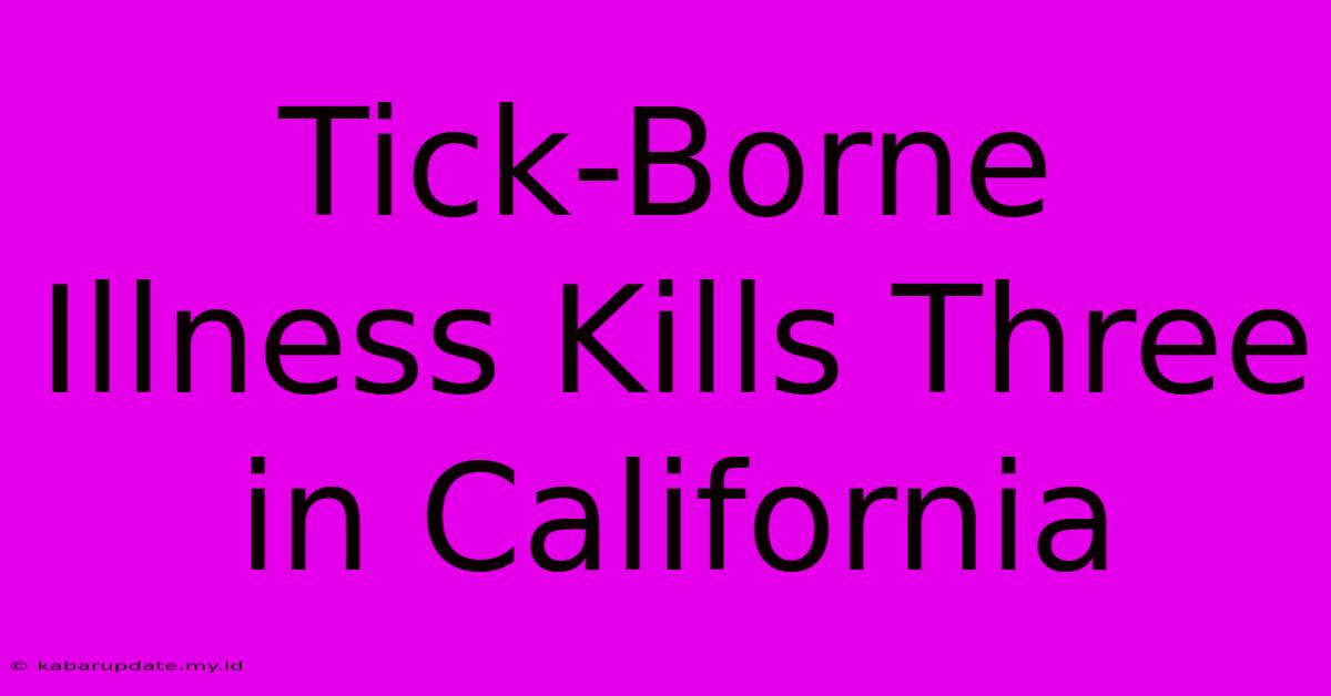 Tick-Borne Illness Kills Three In California