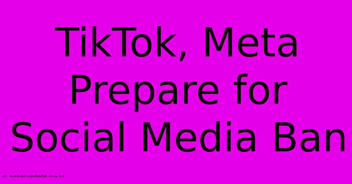 TikTok, Meta Prepare For Social Media Ban