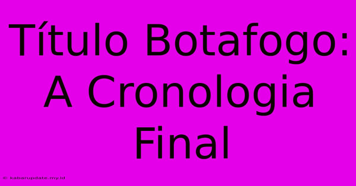 Título Botafogo: A Cronologia Final