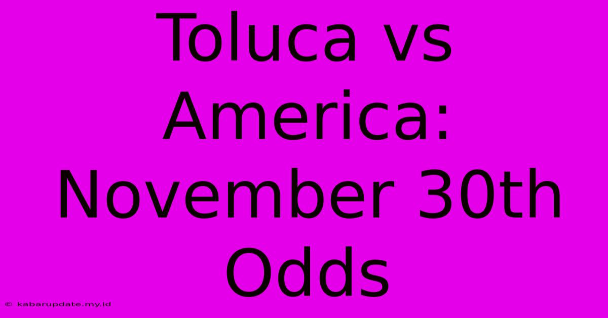 Toluca Vs America: November 30th Odds