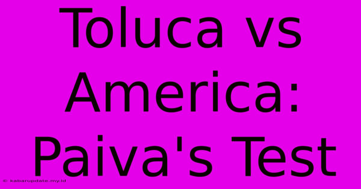 Toluca Vs America: Paiva's Test